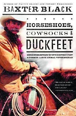 Baxter Black Horseshoes, Cowsocks & Duckfeet More Commentary By NPR's Cowboy Poet & Former Large Animal Vet Horse Book