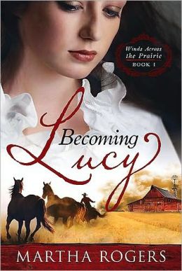 Winds Across The Prairie Series Book #1 Becoming Lucy Christian Romance Fiction Horse Book By Martha Rogers
