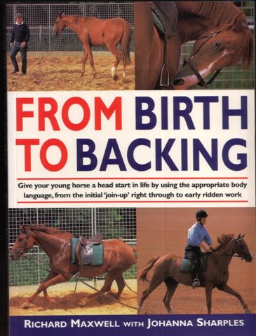 From Birth To Backing Horse Book by Richard Maxwell with Johanna Sharples