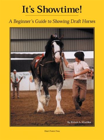 It&rsquo;s Showtime! A Beginner&rsquo;s Guide To Showing Draft Horses Horse Book By Robert A. Mischka