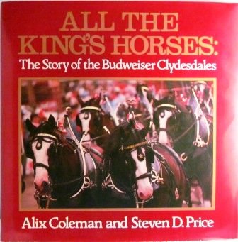 All The King's Horses The Story Of The Budweiser Clydesdales Vintage Draft Horse Book By Alix Coleman & Steven D. Price