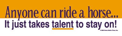 Anyone Can Ride a Horse: It Just Takes Talent to Stay On