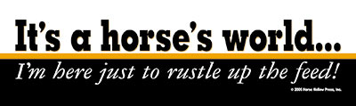 It's A Horse's World I'm Just Here To Rustle Up The Feed Horse Bumper Sticker