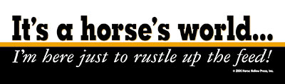 It's A Horse's World I'm Just Here To Rustle Up The Feed Horse Bumper Sticker