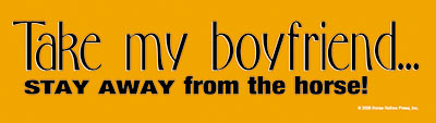 Take my boyfriend Stay away from the horse Bumper Sticker
